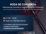OAB Blumenau e OAB Indaial promovem roda de conversa sobre demandas da advocacia criminalista e administração prisional