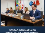 OAB Blumenau debate pautas institucionais da advocacia e recebe visita do presidente do TJSC durante sessão do Conselho Subseccional