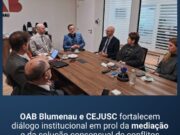 OAB Blumenau debate fortalecimento da mediação e das soluções consensuais com coordenador do CEJUSC
