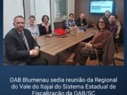 OAB Blumenau sedia reunião da Regional do Vale do Itajaí do Sistema Estadual de Fiscalização da OAB/SC